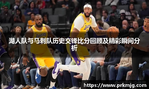 湖人队与马刺队历史交锋比分回顾及精彩瞬间分析