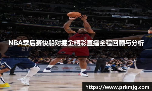 NBA季后赛快船对掘金精彩直播全程回顾与分析